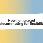 How I embraced telecommuting for flexibility