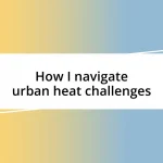 How I navigate urban heat challenges