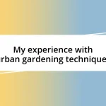 My experience with urban gardening techniques