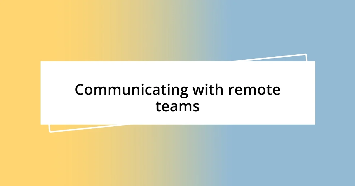 Communicating with remote teams