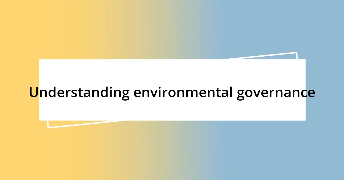 Understanding environmental governance