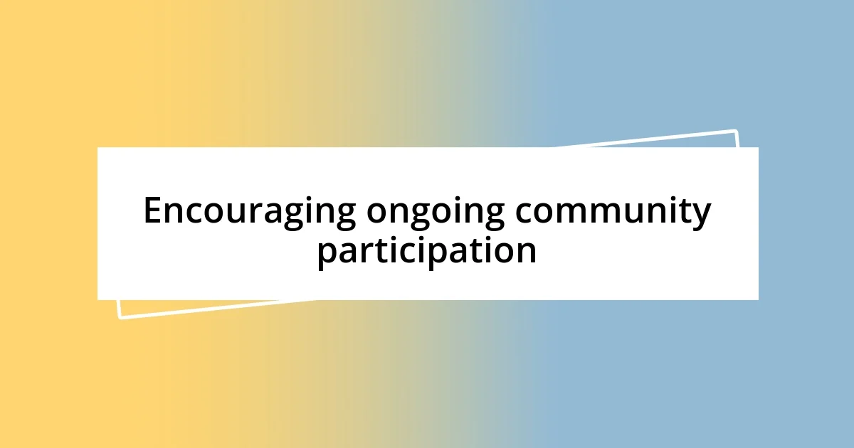 Encouraging ongoing community participation