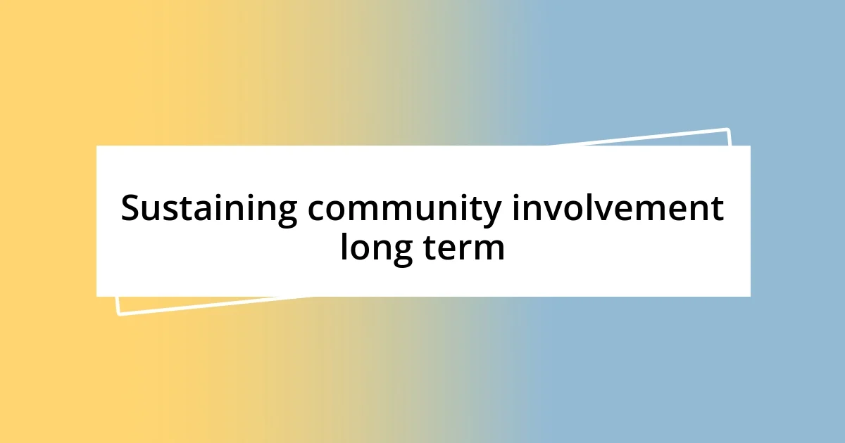 Sustaining community involvement long term