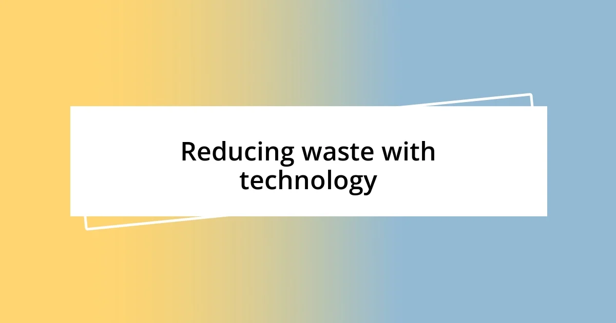 Reducing waste with technology