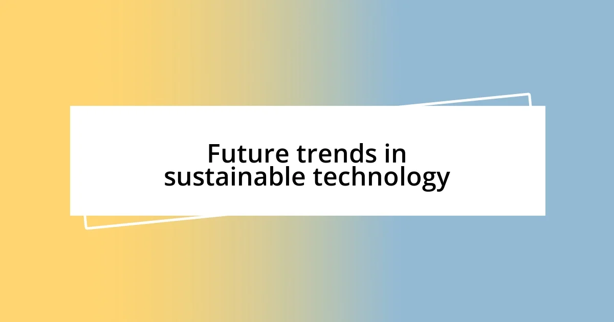 Future trends in sustainable technology