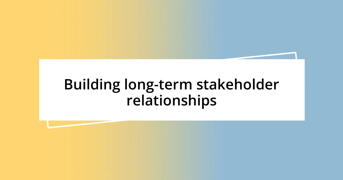 Building long-term stakeholder relationships