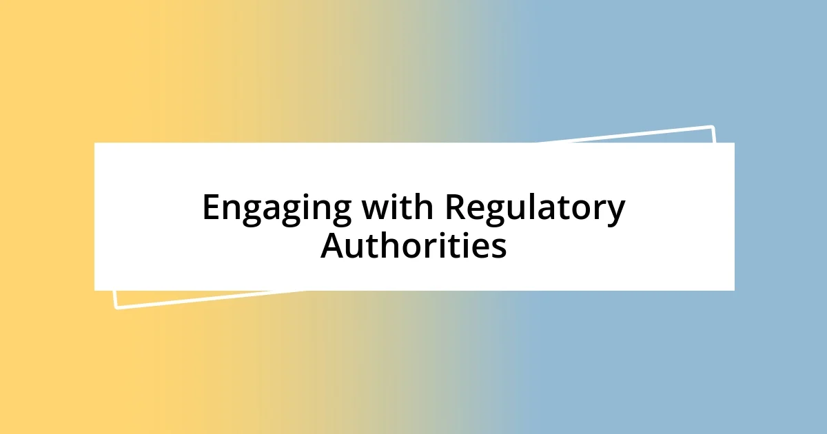 Engaging with Regulatory Authorities