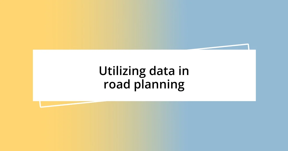 Utilizing data in road planning