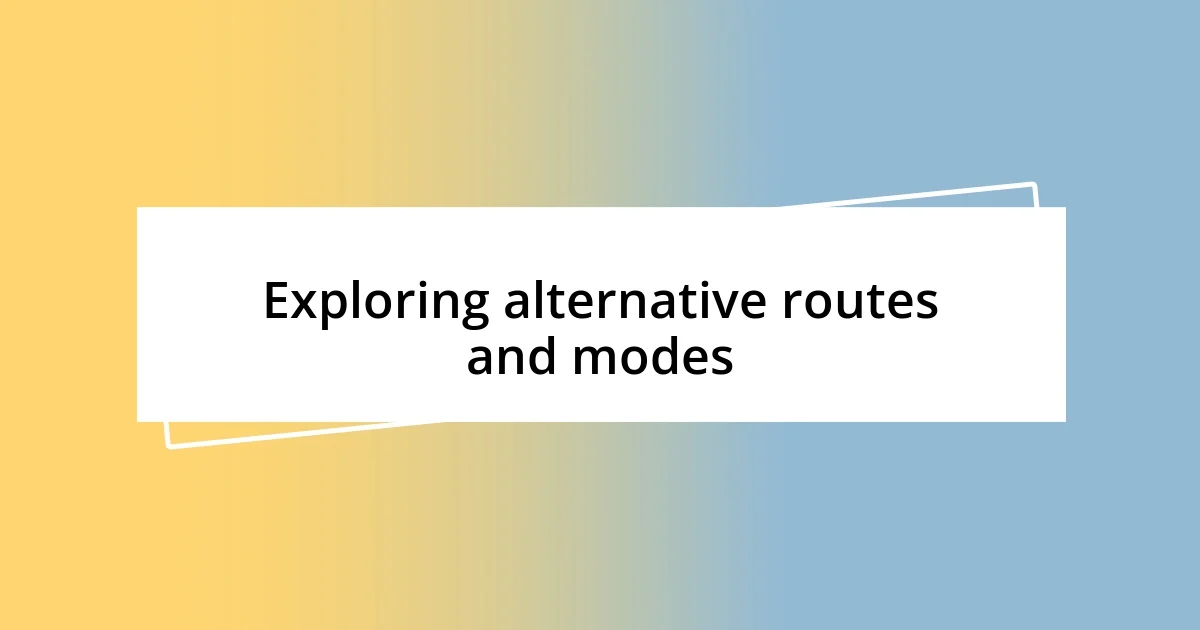 Exploring alternative routes and modes