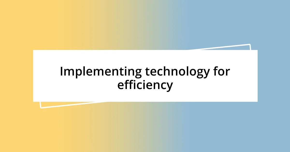 Implementing technology for efficiency