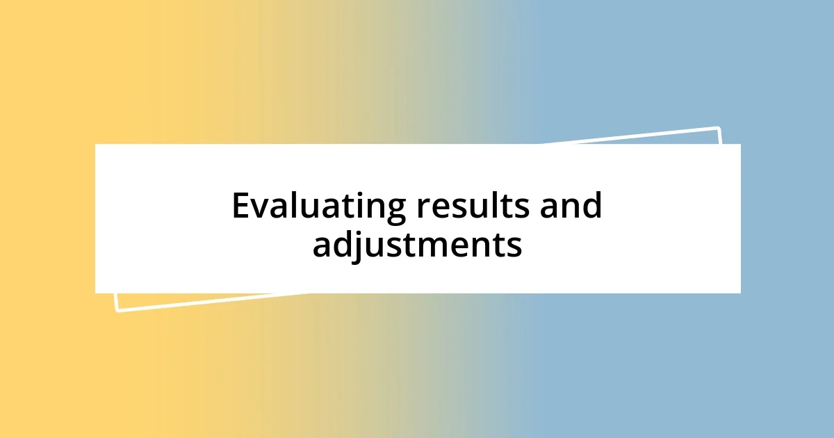 Evaluating results and adjustments