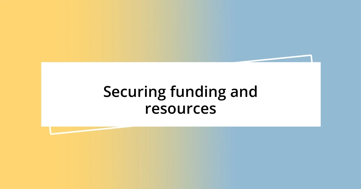 Securing funding and resources