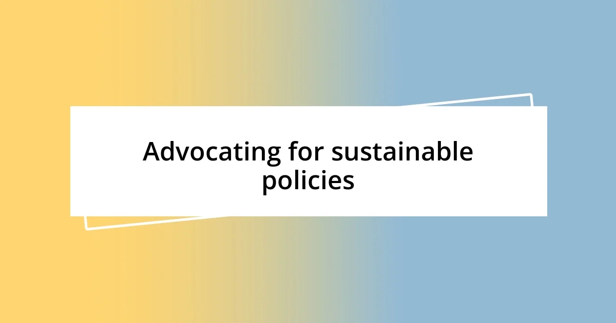 Advocating for sustainable policies