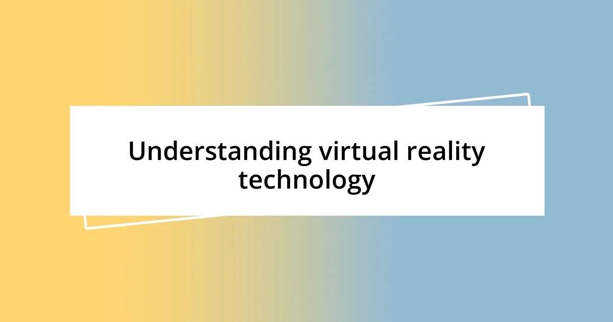 Understanding virtual reality technology