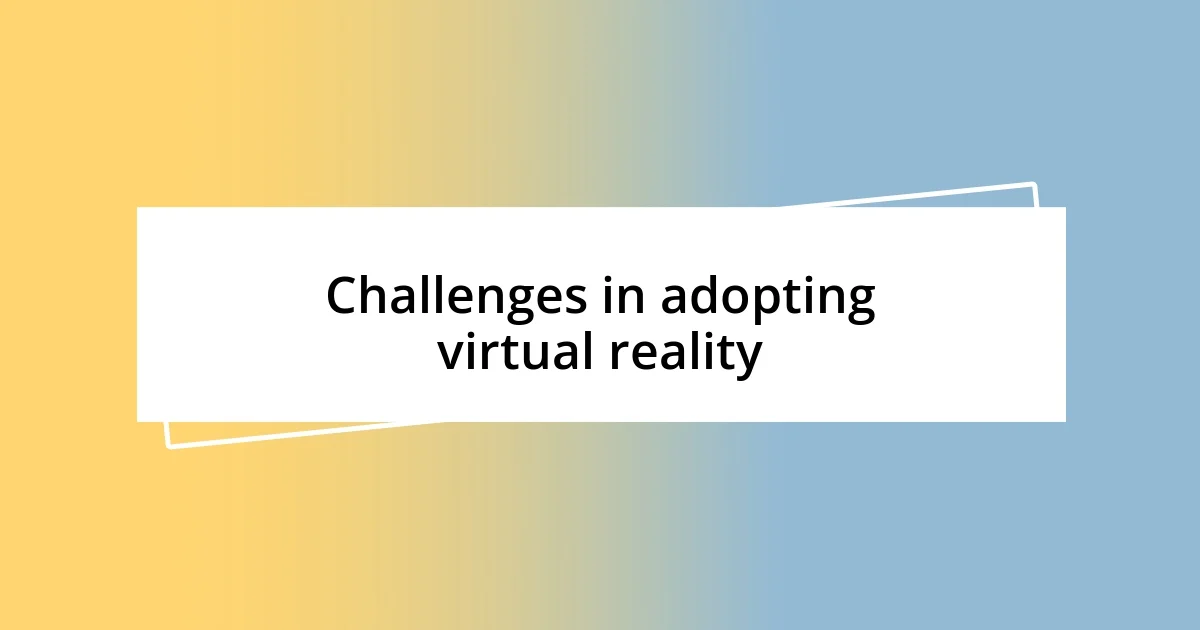 Challenges in adopting virtual reality