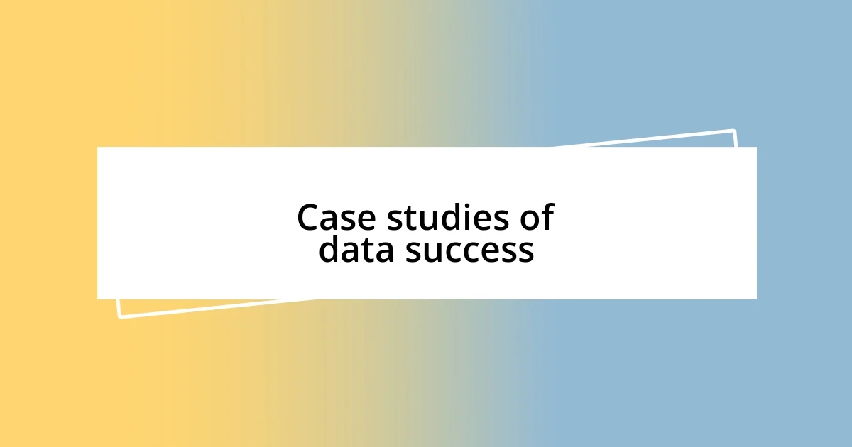 Case studies of data success