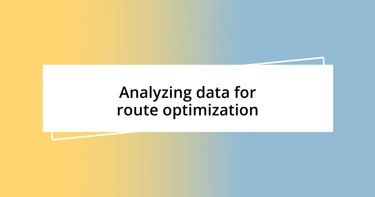 Analyzing data for route optimization