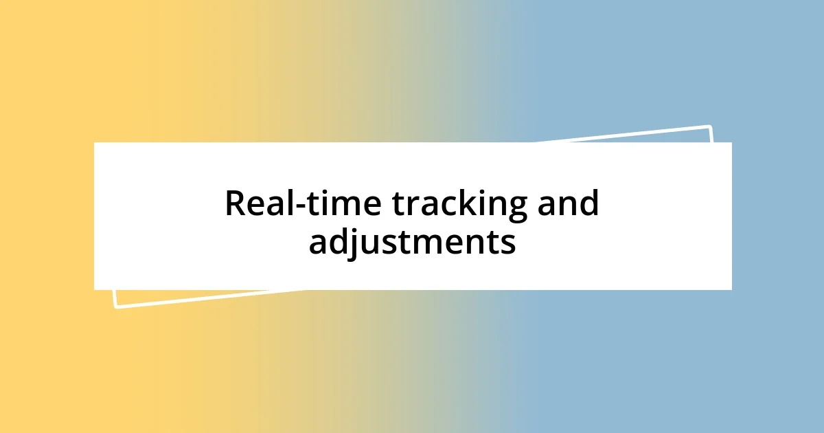 Real-time tracking and adjustments