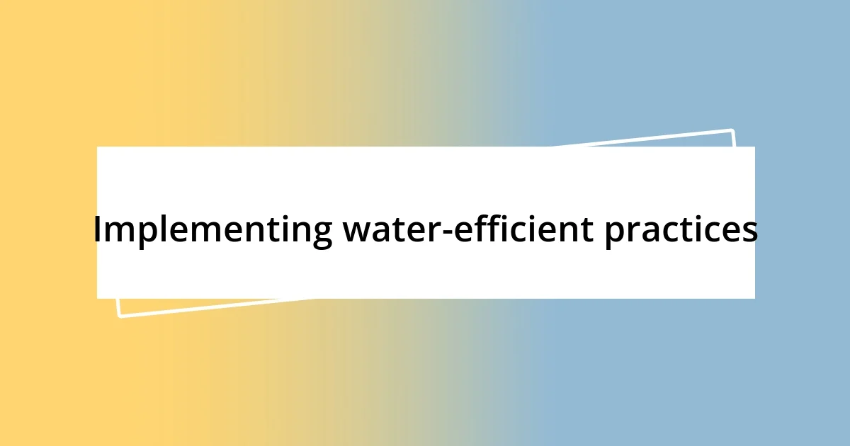 Implementing water-efficient practices