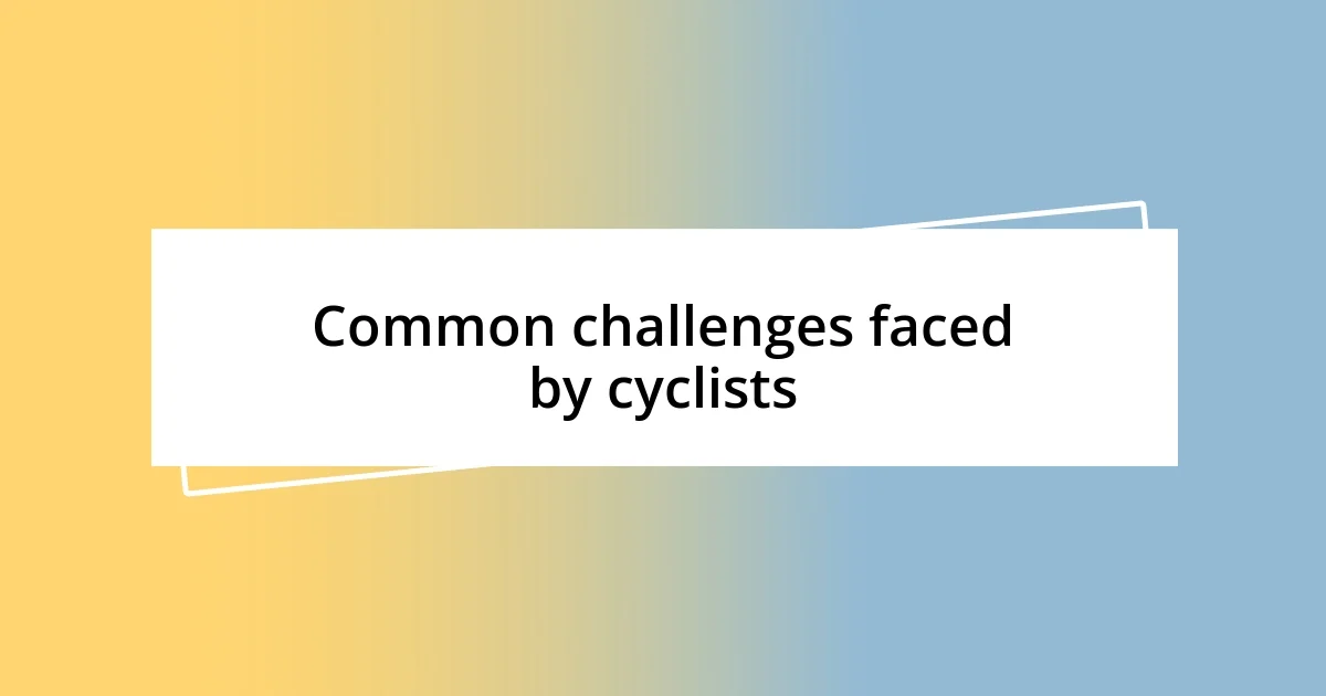 Common challenges faced by cyclists