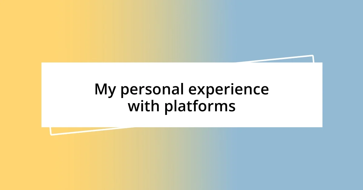 My personal experience with platforms