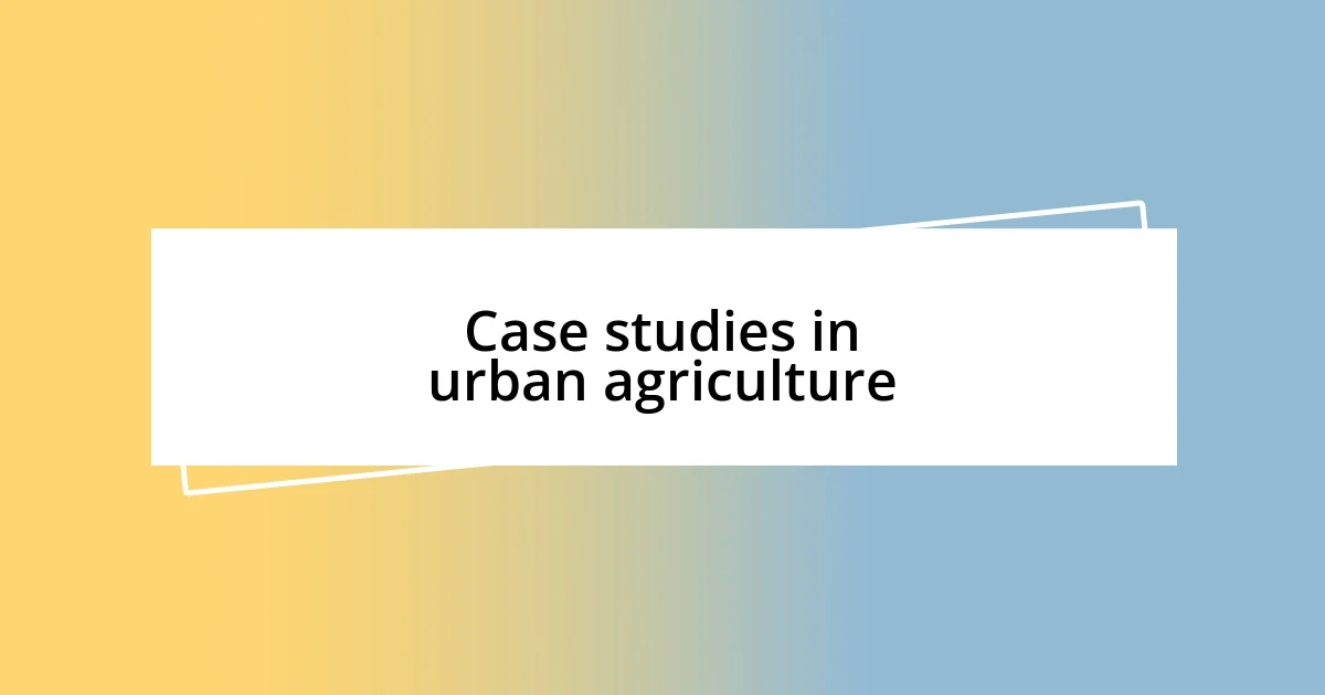 Case studies in urban agriculture