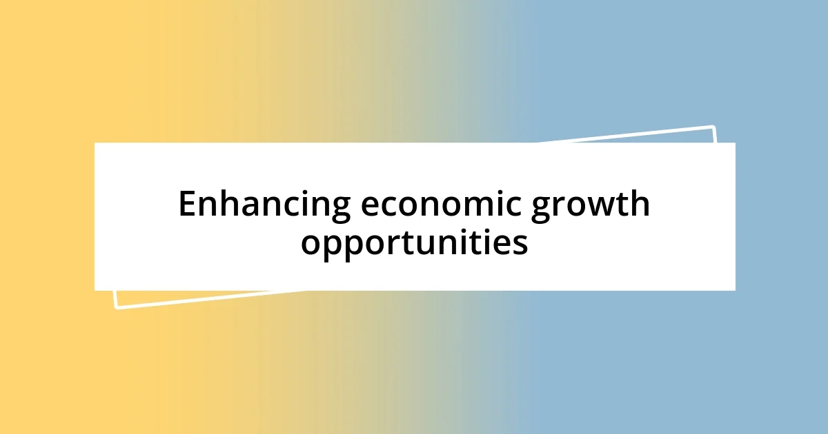 Enhancing economic growth opportunities