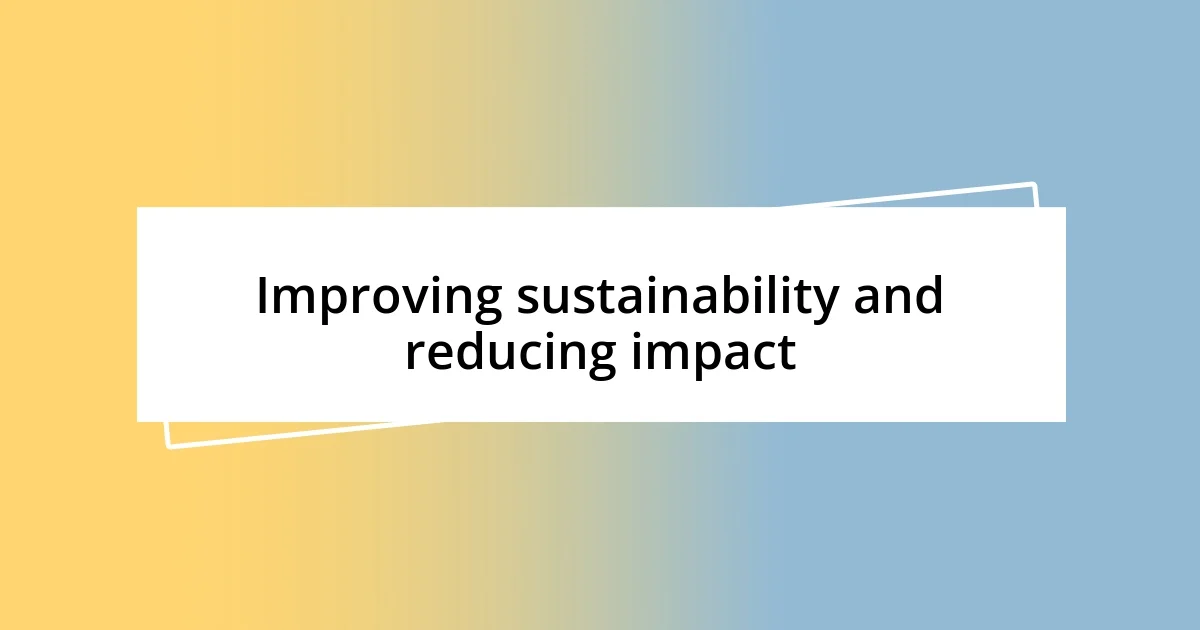 Improving sustainability and reducing impact