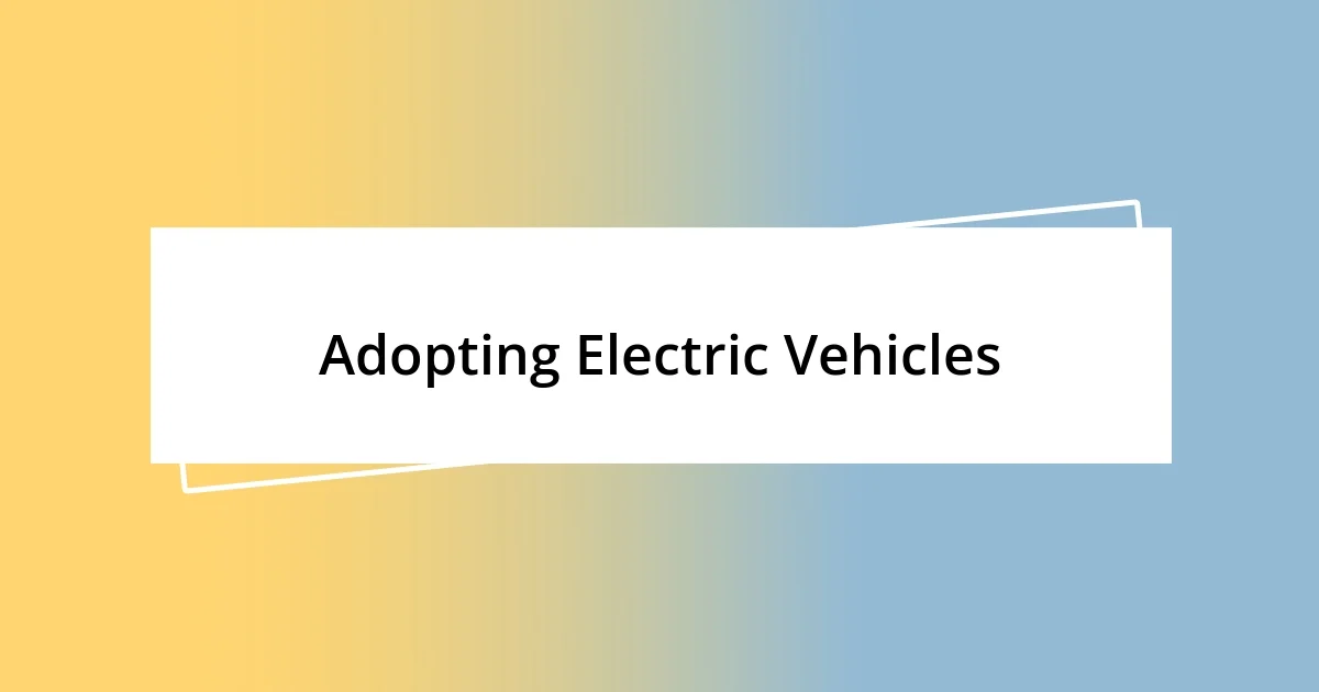 Adopting Electric Vehicles