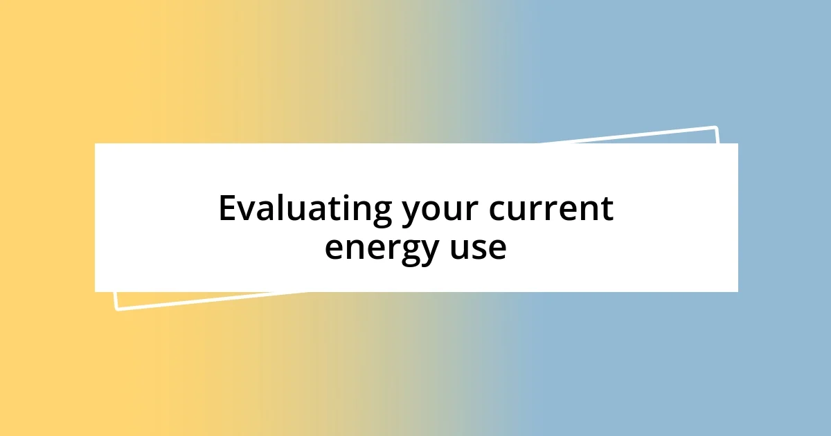 Evaluating your current energy use