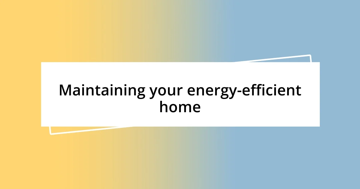 Maintaining your energy-efficient home