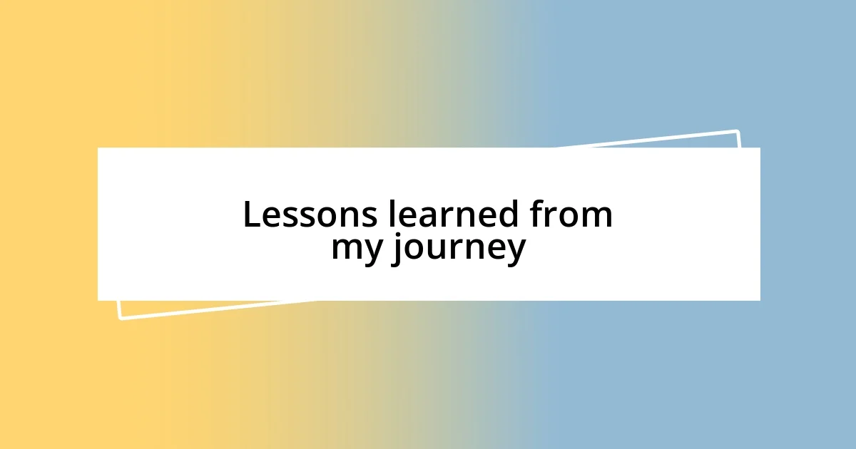 Lessons learned from my journey