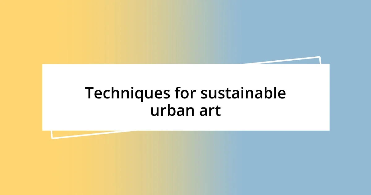 Techniques for sustainable urban art