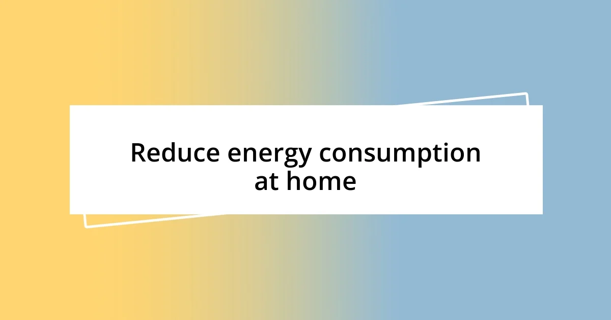 Reduce energy consumption at home