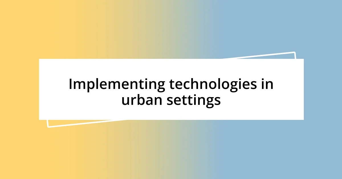 Implementing technologies in urban settings