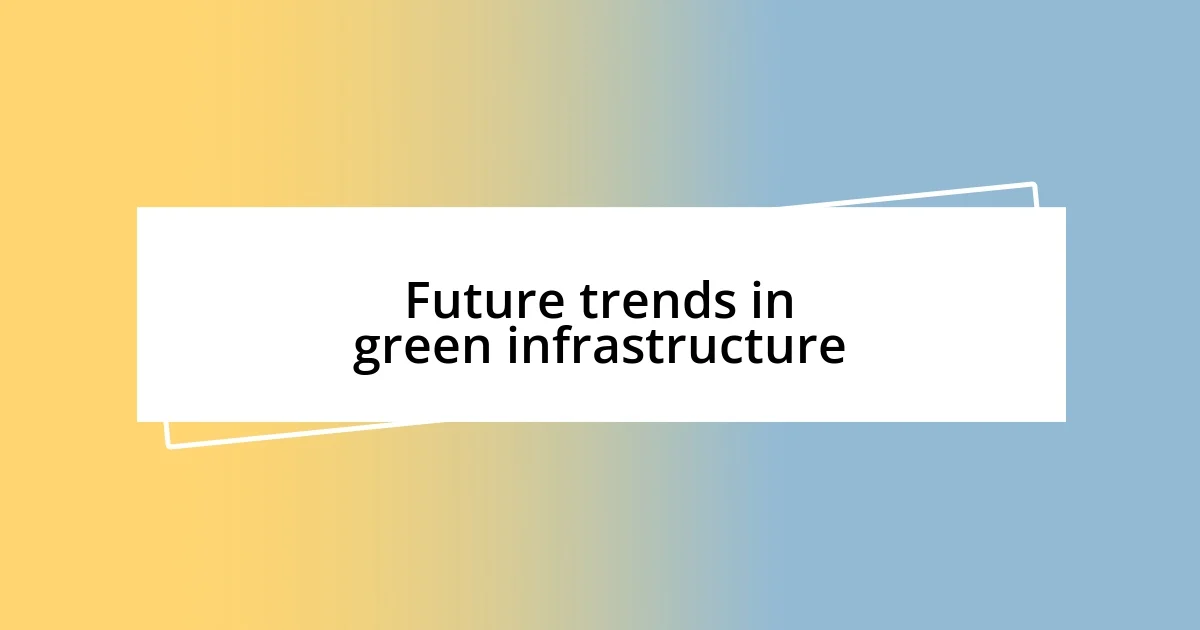 Future trends in green infrastructure