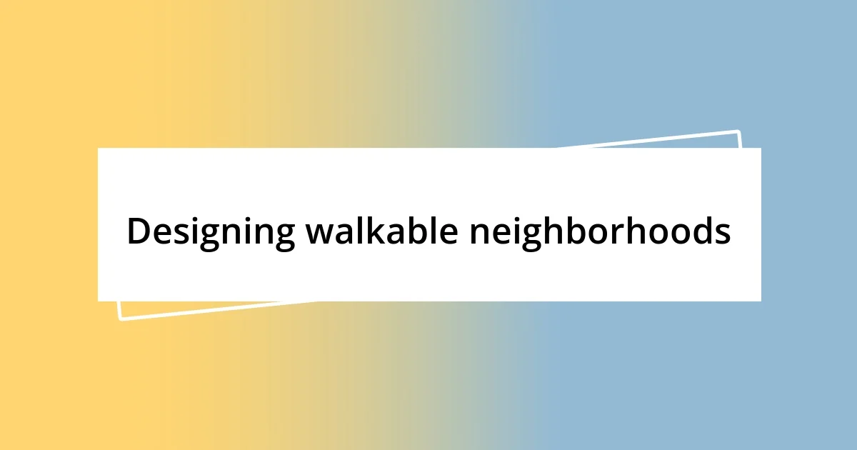 Designing walkable neighborhoods