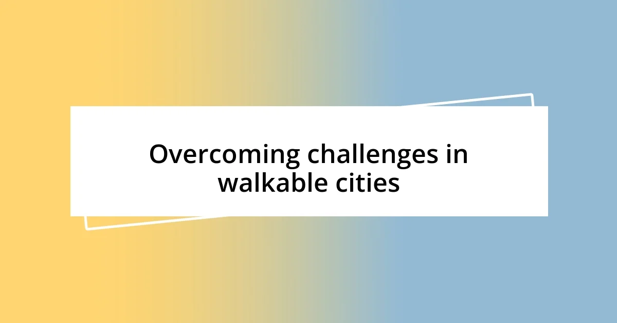 Overcoming challenges in walkable cities