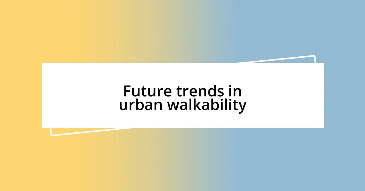 Future trends in urban walkability