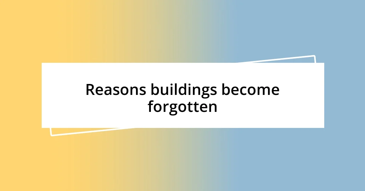 Reasons buildings become forgotten