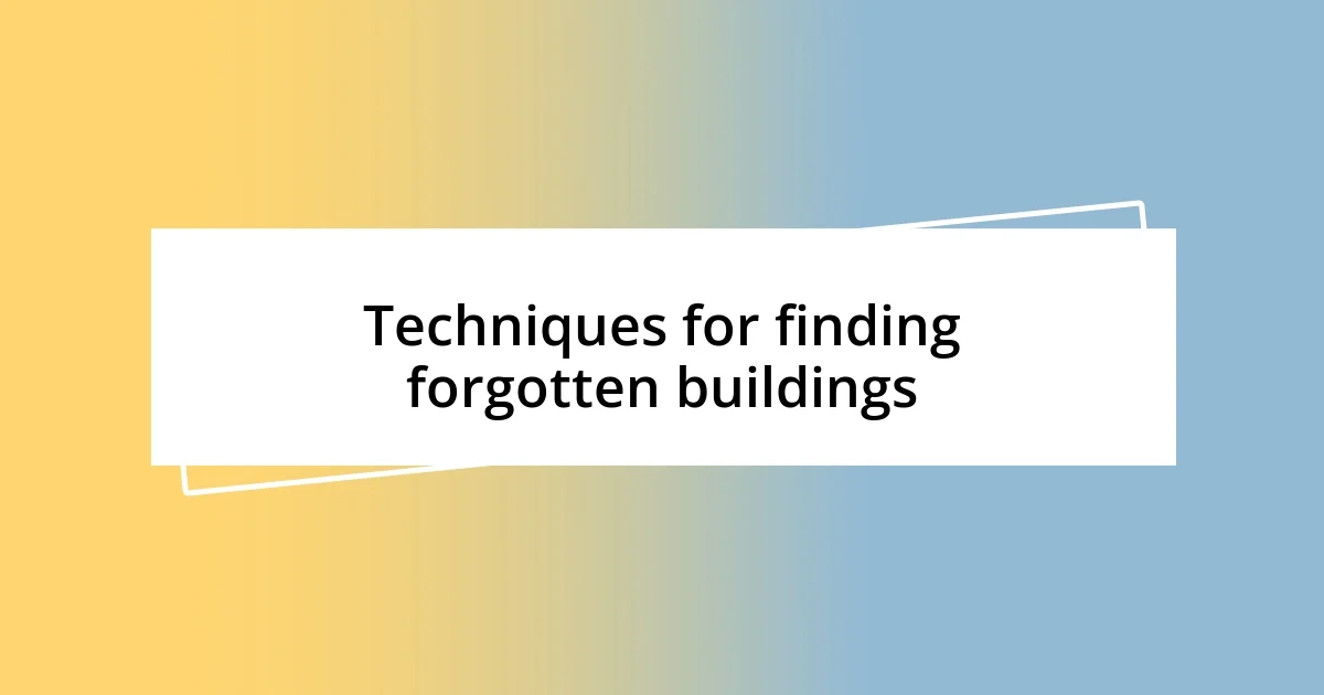 Techniques for finding forgotten buildings