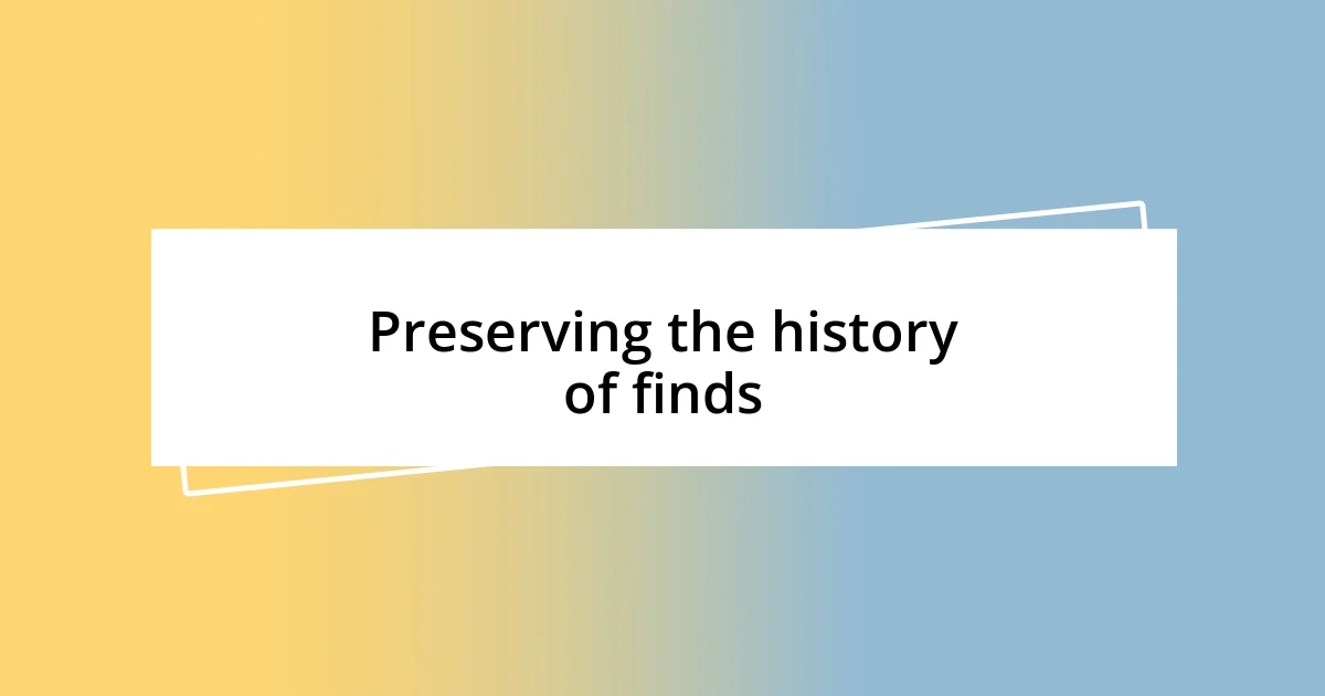 Preserving the history of finds