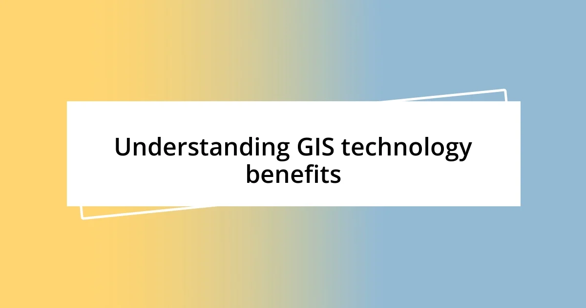 Understanding GIS technology benefits