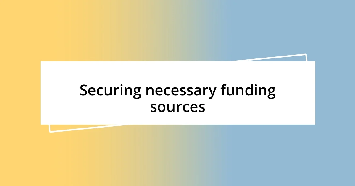 Securing necessary funding sources