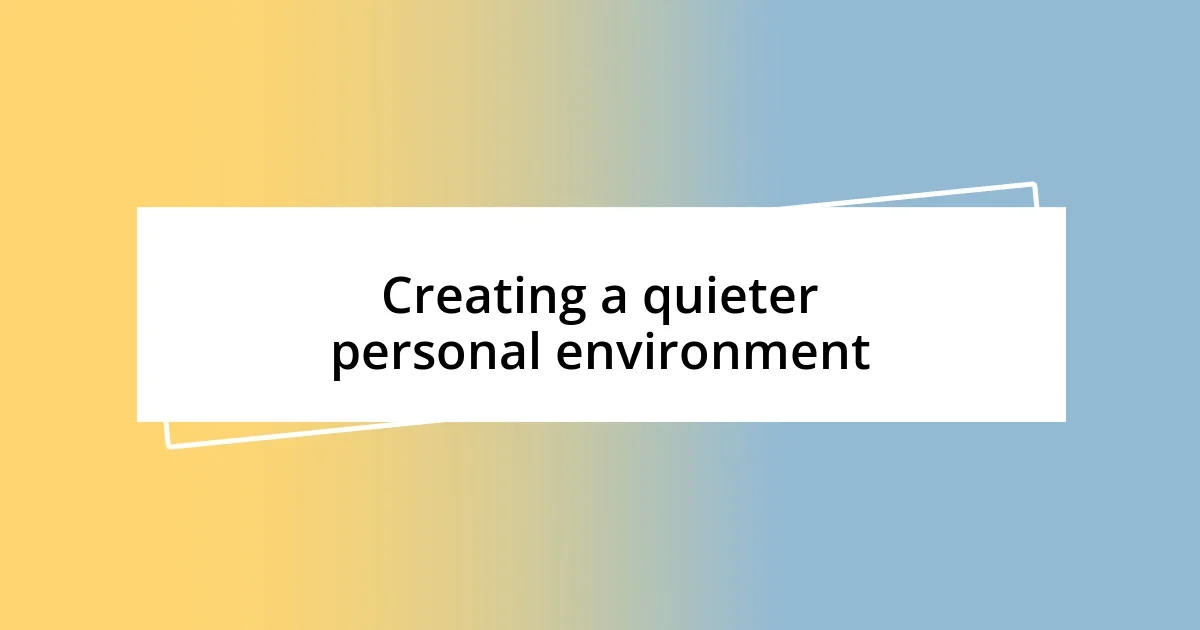 Creating a quieter personal environment