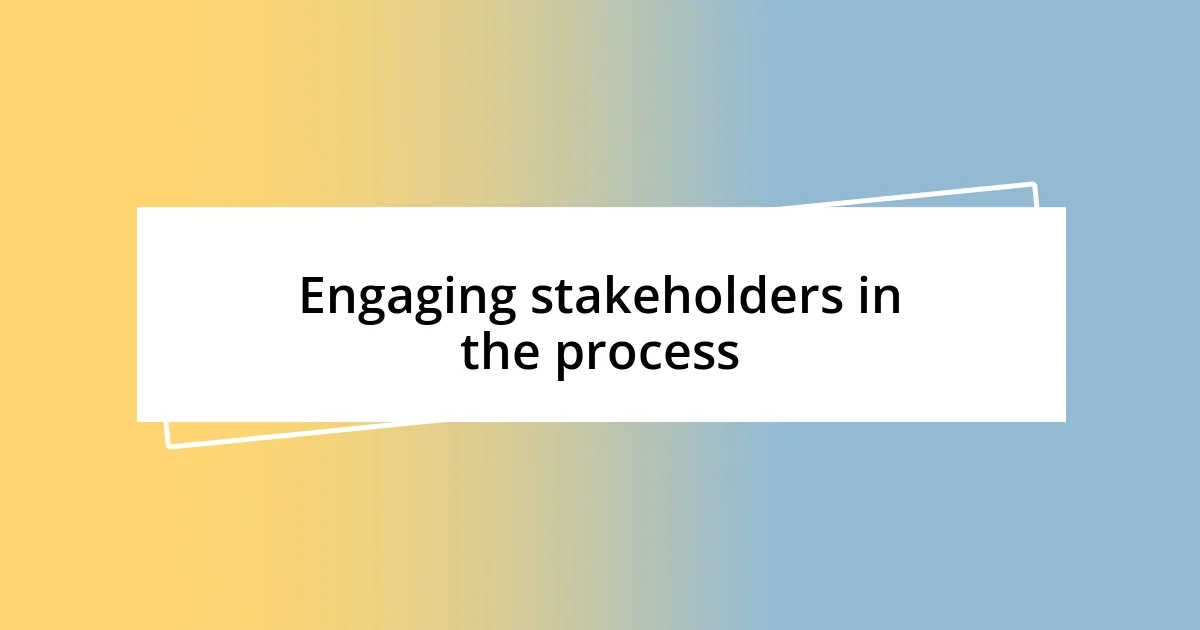 Engaging stakeholders in the process