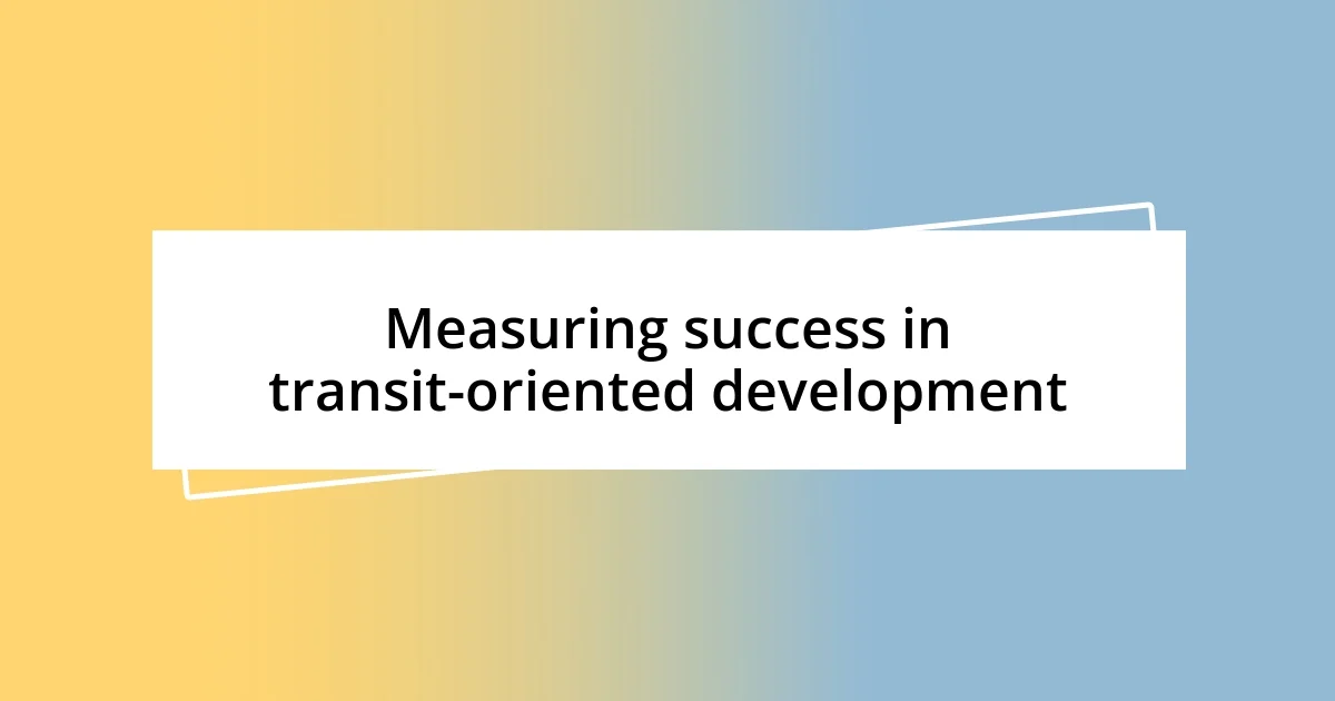 Measuring success in transit-oriented development