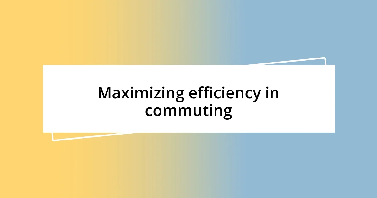 Maximizing efficiency in commuting