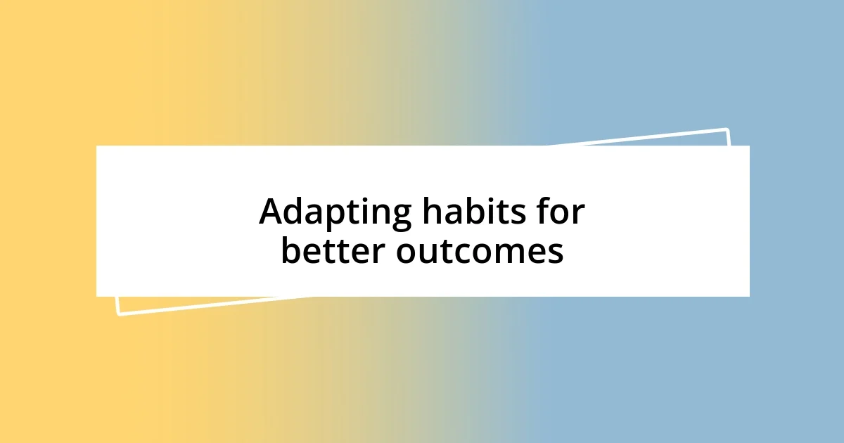 Adapting habits for better outcomes