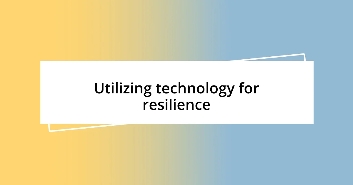 Utilizing technology for resilience